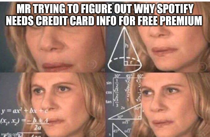 WHY | MR TRYING TO FIGURE OUT WHY SPOTIFY NEEDS CREDIT CARD INFO FOR FREE PREMIUM | image tagged in math lady/confused lady | made w/ Imgflip meme maker
