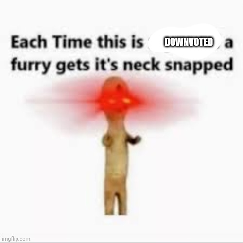 Anti-furry | DOWNVOTED | image tagged in anti-furry | made w/ Imgflip meme maker