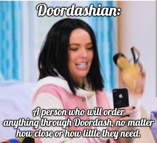 Doordashian | Doordashian:; A person who will order anything through Doordash, no matter how close or how little they need. | image tagged in kardashian | made w/ Imgflip meme maker