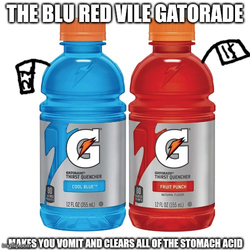 Blue and Red Gatorade | THE BLU RED VILE GATORADE; MAKES YOU VOMIT AND CLEARS ALL OF THE STOMACH ACID | image tagged in blue and red gatorade | made w/ Imgflip meme maker