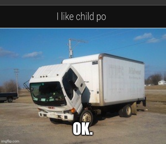 Go and vandalize the titles. Idc | OK. | image tagged in memes,okay truck | made w/ Imgflip meme maker
