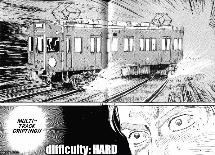 Multi-Track Drifting | difficulty: HARD | image tagged in multi-track drifting | made w/ Imgflip meme maker