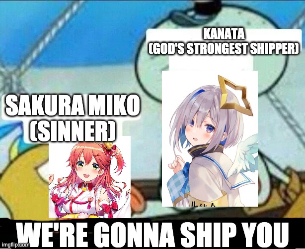 Squidward Scaring Child | KANATA
(GOD'S STRONGEST SHIPPER); SAKURA MIKO
(SINNER); WE'RE GONNA SHIP YOU | image tagged in squidward scaring child | made w/ Imgflip meme maker