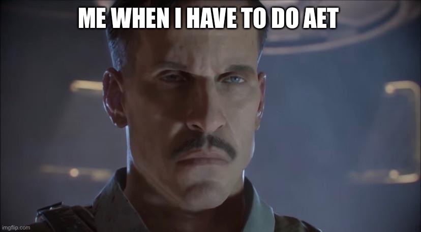 FFA | ME WHEN I HAVE TO DO AET | image tagged in cod | made w/ Imgflip meme maker