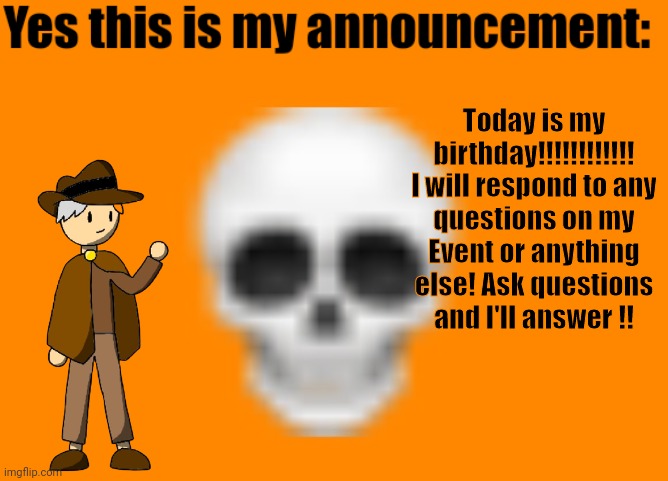 YAY TODAY'S MY BDAY!! | Today is my birthday!!!!!!!!!!!!

I will respond to any questions on my Event or anything else! Ask questions and I'll answer !! | image tagged in australiaman's announcement template | made w/ Imgflip meme maker
