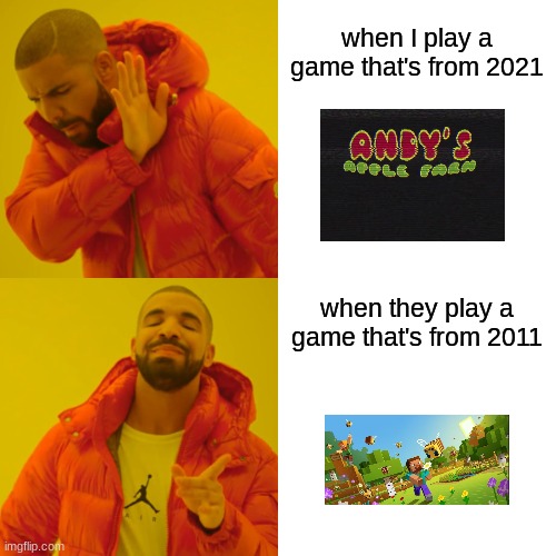 2021 IS NOT THE EQUIVALENT OF 1983 COME ON NOW | when I play a game that's from 2021; when they play a game that's from 2011 | image tagged in memes,drake hotline bling | made w/ Imgflip meme maker