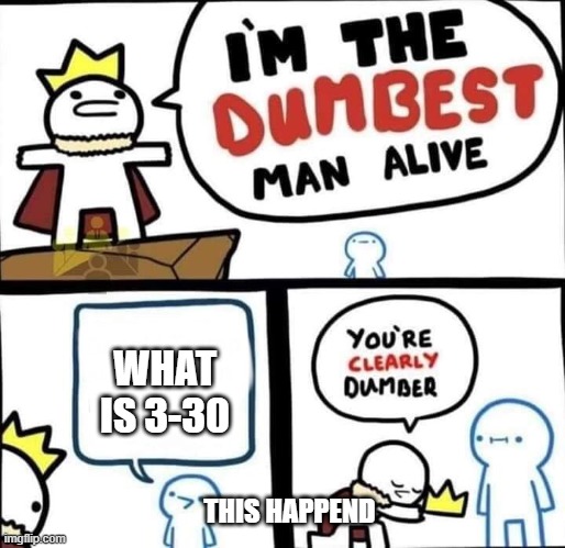 Dumbest Man Alive Blank | WHAT IS 3-30; THIS HAPPEND | image tagged in dumbest man alive blank | made w/ Imgflip meme maker