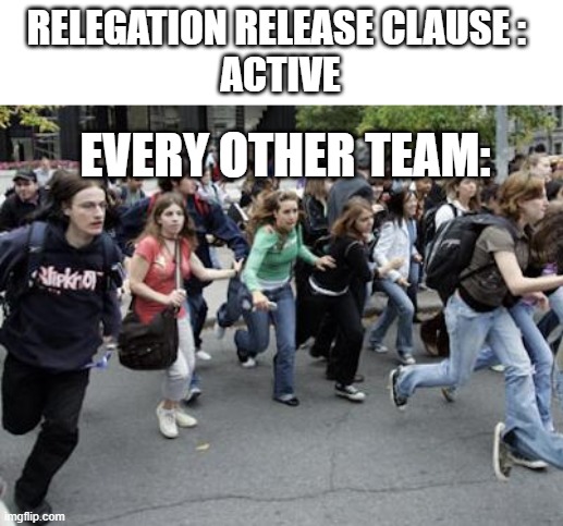 Crowd Running | RELEGATION RELEASE CLAUSE : 
ACTIVE; EVERY OTHER TEAM: | image tagged in crowd running | made w/ Imgflip meme maker