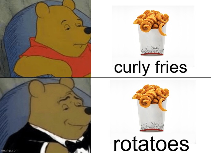 rotato. | curly fries; rotatoes | image tagged in memes,tuxedo winnie the pooh,funny,curly fries,rotato,not a gif | made w/ Imgflip meme maker