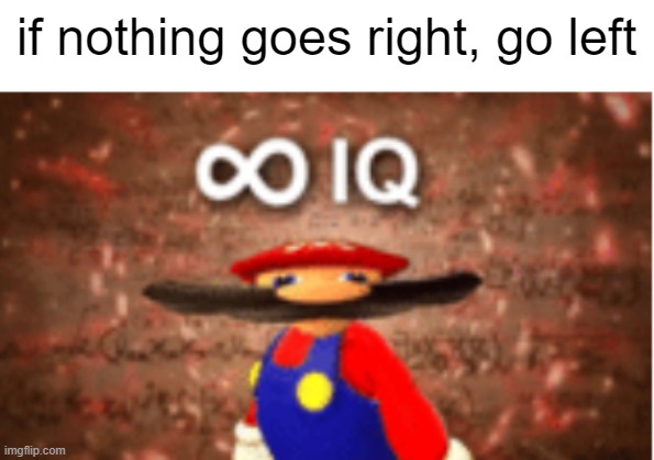e | if nothing goes right, go left | image tagged in infinite iq | made w/ Imgflip meme maker