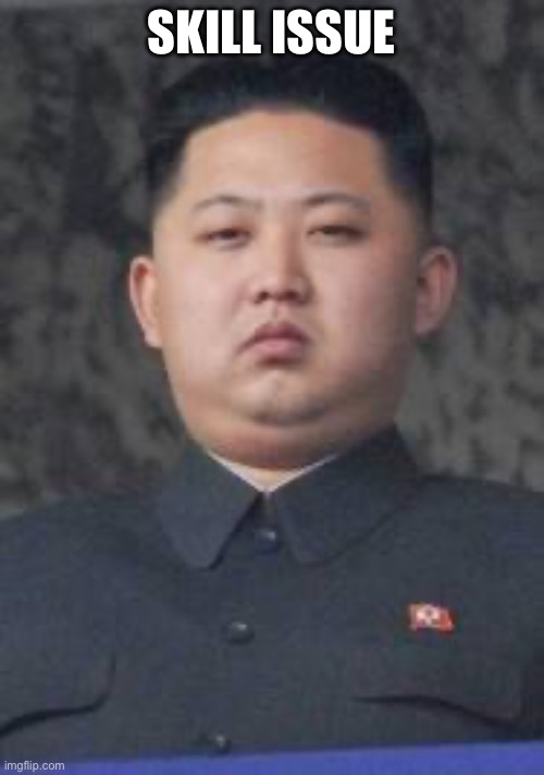 Kim Jong Un | SKILL ISSUE | image tagged in kim jong un | made w/ Imgflip meme maker