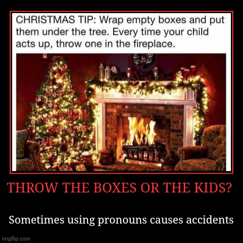 THROW THE BOXES OR THE KIDS? | Sometimes using pronouns causes accidents | image tagged in funny,demotivationals | made w/ Imgflip demotivational maker