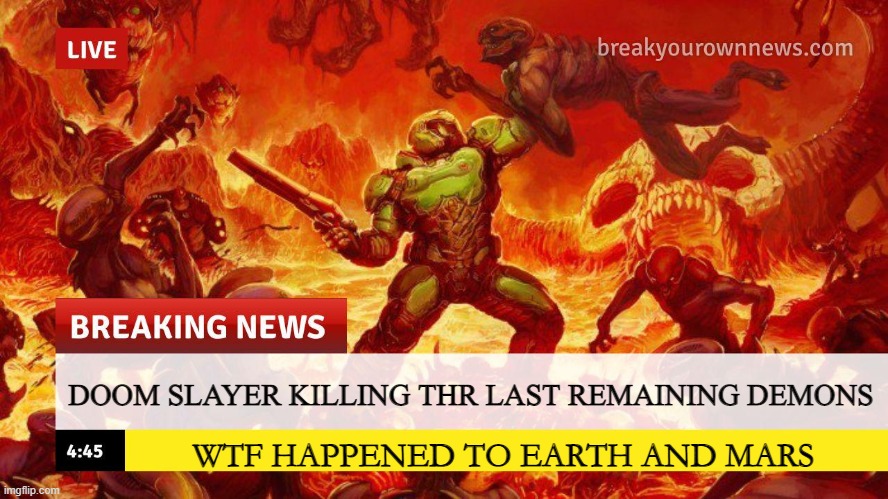 Breaking News | DOOM SLAYER KILLING THR LAST REMAINING DEMONS; WTF HAPPENED TO EARTH AND MARS | image tagged in doom slayer too angry breaking news | made w/ Imgflip meme maker