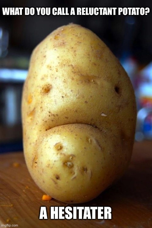 Reluctant potato | WHAT DO YOU CALL A RELUCTANT POTATO? A HESITATER | image tagged in sad potato,potato,hesitate,bad pun,dad joke | made w/ Imgflip meme maker
