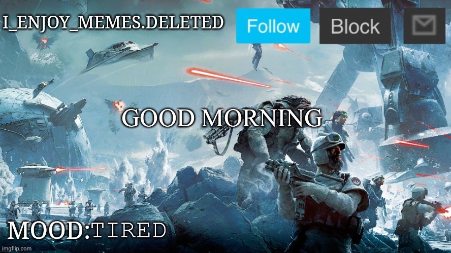 I_enjoy_memes Star Wars announcement temp | GOOD MORNING; TIRED | image tagged in i_enjoy_memes star wars announcement temp | made w/ Imgflip meme maker