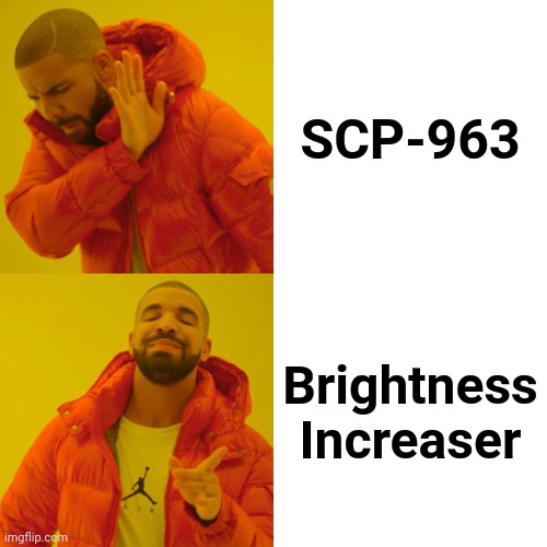 Drake Hotline Bling Meme | SCP-963; Brightness Increaser | image tagged in memes,drake hotline bling | made w/ Imgflip meme maker