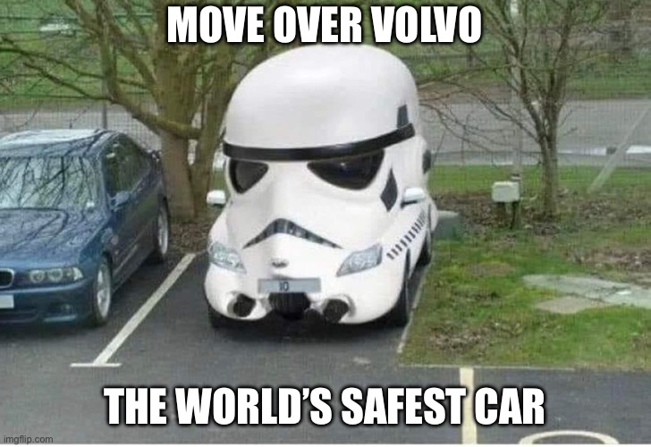 Safest Car in the World | MOVE OVER VOLVO; THE WORLD’S SAFEST CAR | image tagged in volvo,safe,car,stormtrooper,miss,hit | made w/ Imgflip meme maker