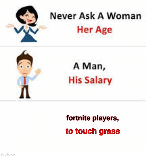 GRASS IS A GREEN HARMLESS THING | fortnite players, to touch grass | image tagged in never ask a woman her age,funny,fortnite,memes | made w/ Imgflip meme maker