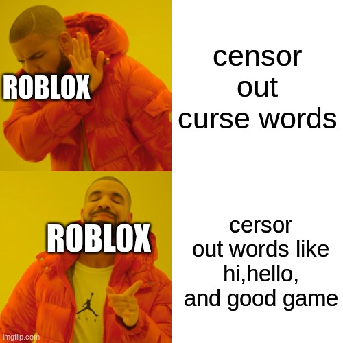 it is so annoying | censor out curse words; ROBLOX; cersor out words like hi,hello, and good game; ROBLOX | image tagged in memes,drake hotline bling | made w/ Imgflip meme maker