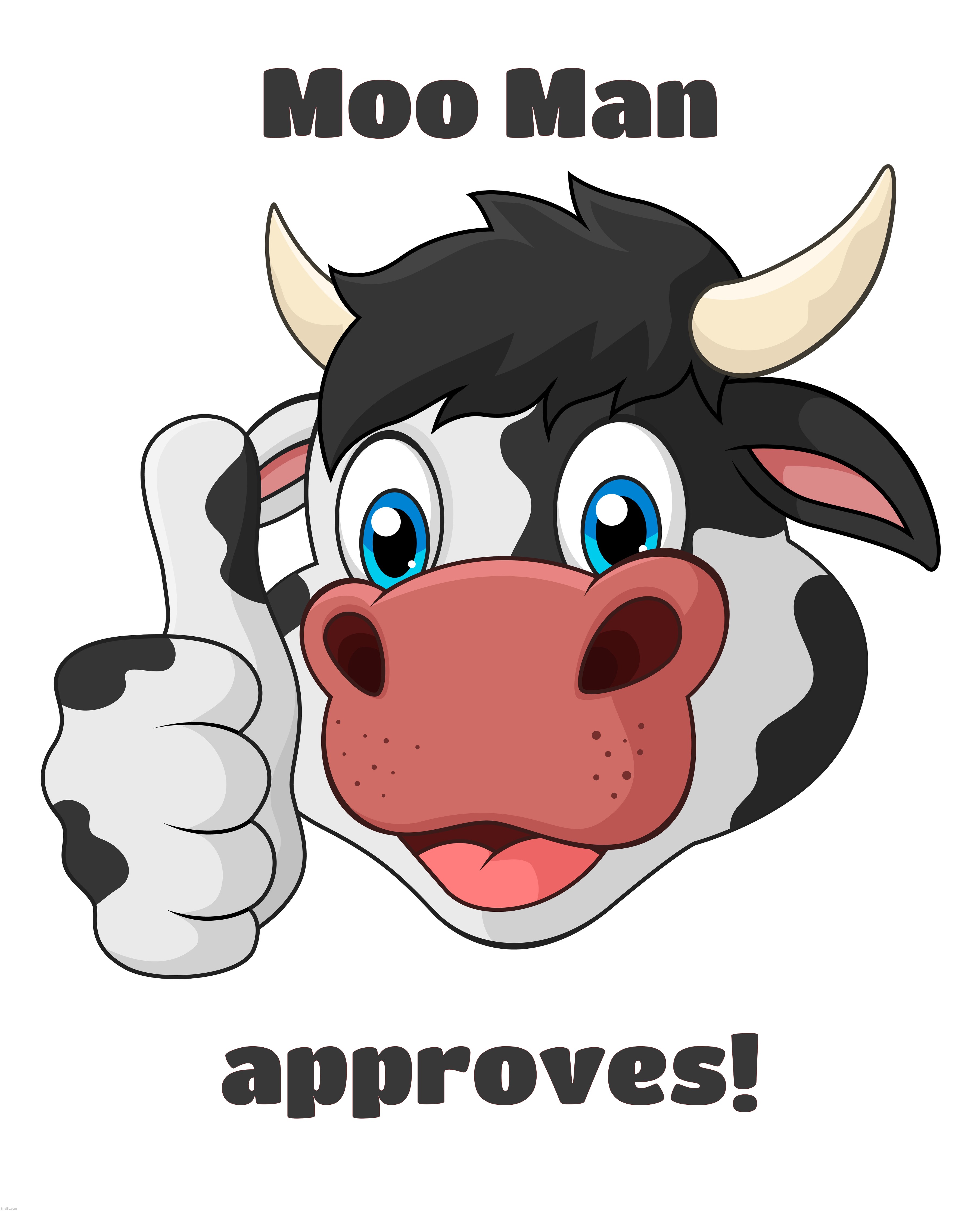Moo Man likes it | Moo Man approves! | image tagged in cow thumbs up,moo man,moonie,it's all about thuh feelz,long live the singe,so emo | made w/ Imgflip meme maker