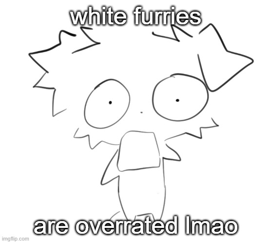 this is a joke i have a white furry oc | white furries; are overrated lmao | image tagged in flabbergasted | made w/ Imgflip meme maker