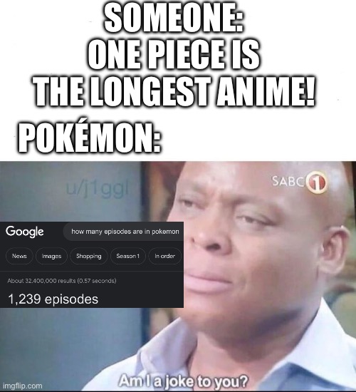 Breh | SOMEONE: ONE PIECE IS THE LONGEST ANIME! POKÉMON: | image tagged in am i a joke to you | made w/ Imgflip meme maker