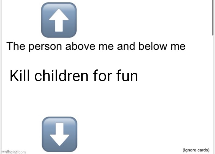 /j | Kill children for fun | image tagged in person above below | made w/ Imgflip meme maker