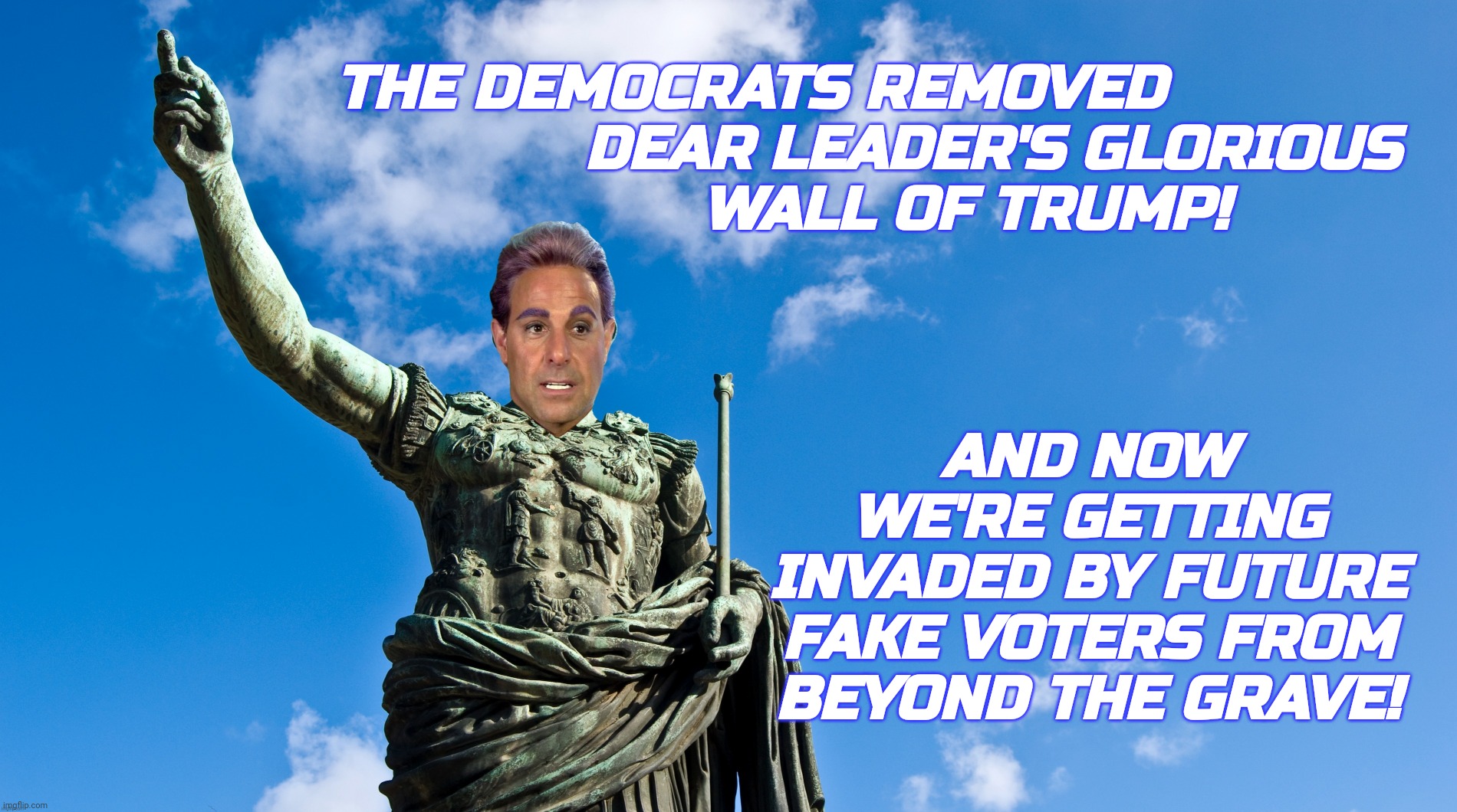 c | THE DEMOCRATS REMOVED
                           DEAR LEADER'S GLORIOUS
                        WALL OF TRUMP! AND NOW WE'RE GETTING INVADED | image tagged in c | made w/ Imgflip meme maker