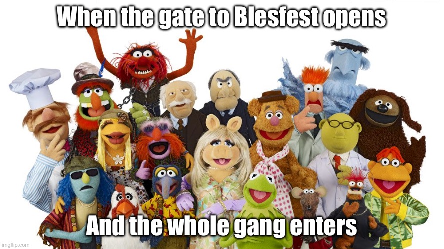 Enter | When the gate to Blesfest opens; And the whole gang enters | image tagged in muppets | made w/ Imgflip meme maker