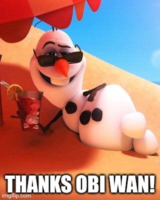 Olaf in summer | THANKS OBI WAN! | image tagged in olaf in summer | made w/ Imgflip meme maker