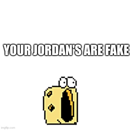 lol | YOUR JORDAN'S ARE FAKE | image tagged in sweet baby lord,pizza tower | made w/ Imgflip meme maker