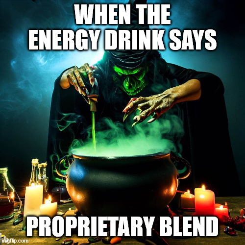 Proprietary Blend | WHEN THE ENERGY DRINK SAYS; PROPRIETARY BLEND | image tagged in energy drinks,energy,drink,evil,witch | made w/ Imgflip meme maker