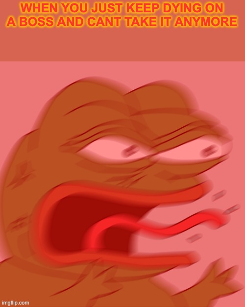 REEEEEEEEEEEEEEEEEEEEEEEEEEEEEEEEEEEEEEEEEEEEEE | WHEN YOU JUST KEEP DYING ON A BOSS AND CANT TAKE IT ANYMORE | image tagged in rage pepe | made w/ Imgflip meme maker