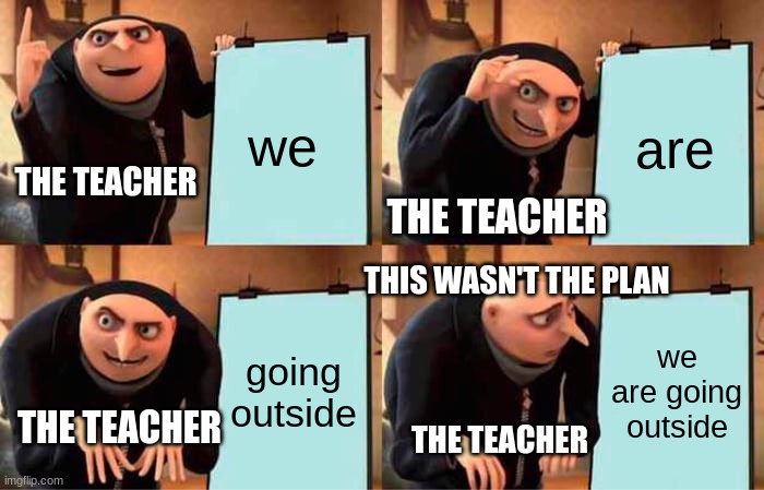 go outside and get off the phone | we; are; THE TEACHER; THE TEACHER; THIS WASN'T THE PLAN; going outside; we are going outside; THE TEACHER; THE TEACHER | image tagged in memes,gru's plan | made w/ Imgflip meme maker