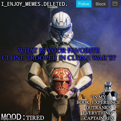 I_enjoy_memes captain rex announcement template | WHAT IS YOUR FAVORITE CLONE TROOPER IN CLONE WAR’S? TIRED | image tagged in i_enjoy_memes captain rex announcement template | made w/ Imgflip meme maker