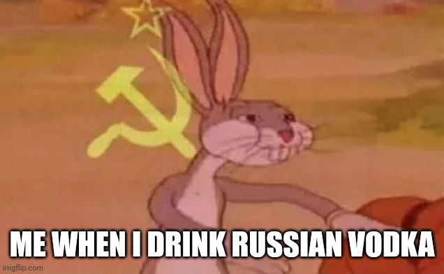 Bugs bunny communist | ME WHEN I DRINK RUSSIAN VODKA | image tagged in bugs bunny communist | made w/ Imgflip meme maker