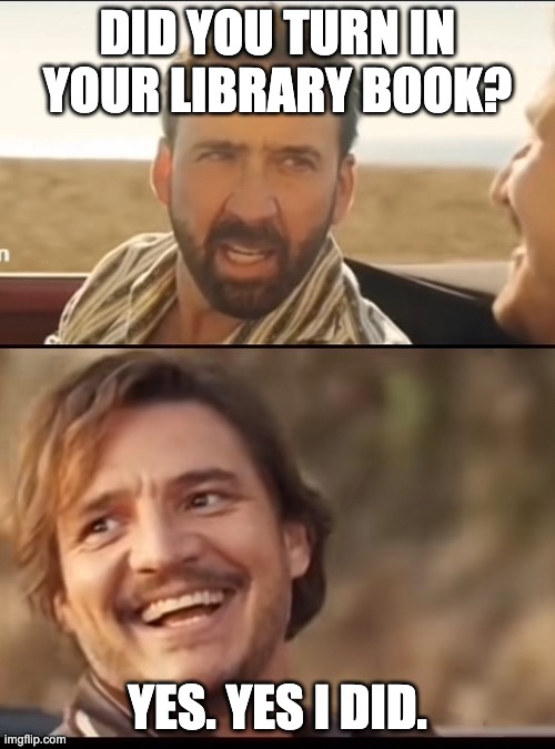 Library Fun | DID YOU TURN IN YOUR LIBRARY BOOK? YES. YES I DID. | image tagged in make your own kind of music | made w/ Imgflip meme maker