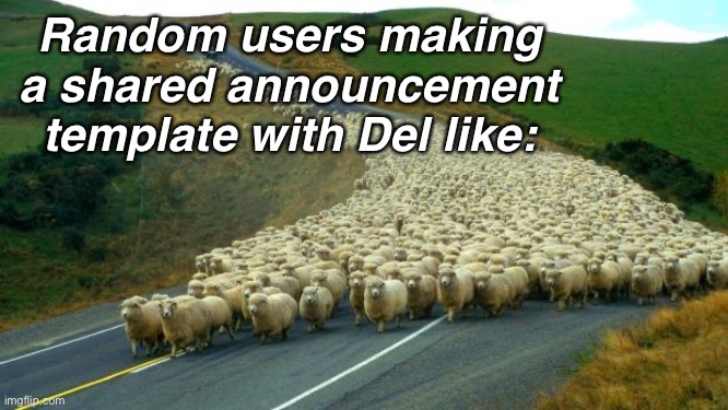 sheep | Random users making a shared announcement template with Del like: | image tagged in sheep | made w/ Imgflip meme maker