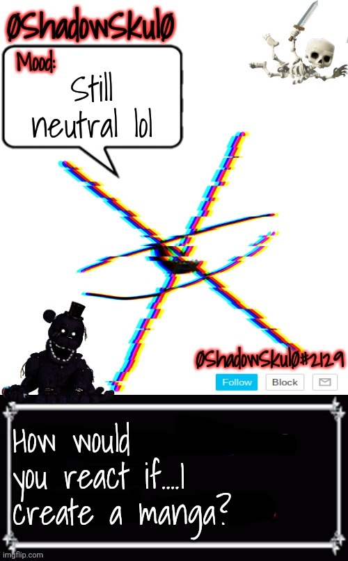 SSFR'S Template 2022 | Still neutral lol; How would you react if....I create a manga? | image tagged in ssfr's template 2022 | made w/ Imgflip meme maker