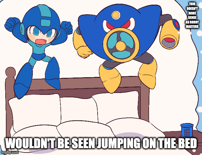 Mega Man and Air Man Jumping on the Bed | THIS DOESN'T MAKE SENSE AS ROBOT MASTERS; WOULDN'T BE SEEN JUMPING ON THE BED | image tagged in megaman,airman,memes | made w/ Imgflip meme maker