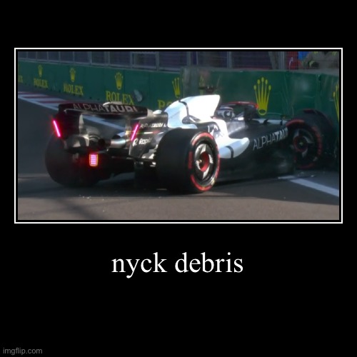 nyck debris | | image tagged in funny,demotivationals | made w/ Imgflip demotivational maker