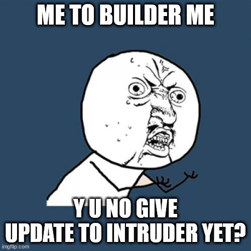 I'm still waiting for the Mental Hospital map update. | ME TO BUILDER ME; Y U NO GIVE UPDATE TO INTRUDER YET? | image tagged in memes,y u no | made w/ Imgflip meme maker