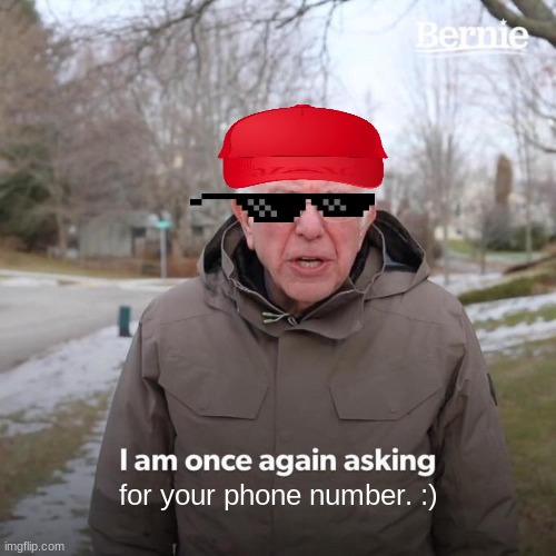 Bernie I Am Once Again Asking For Your Support | for your phone number. :) | image tagged in memes,bernie i am once again asking for your support | made w/ Imgflip meme maker