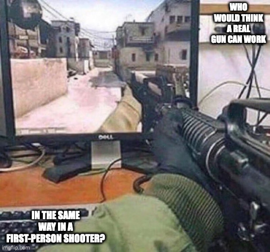 Real Rifle Stimulator | WHO WOULD THINK A REAL GUN CAN WORK; IN THE SAME WAY IN A FIRST-PERSON SHOOTER? | image tagged in gun,memes,computer | made w/ Imgflip meme maker