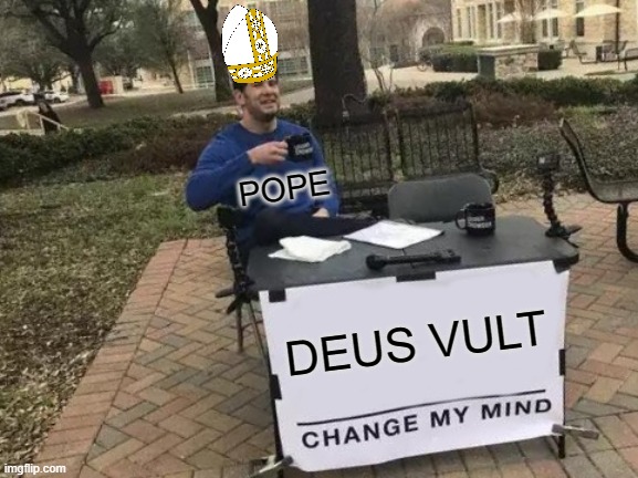 Change My Mind Meme | POPE; DEUS VULT | image tagged in memes,change my mind | made w/ Imgflip meme maker