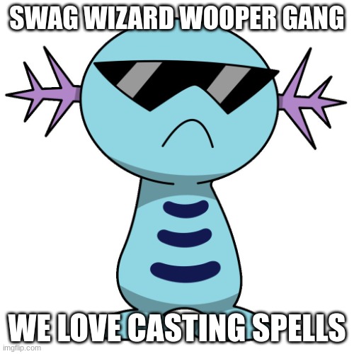 Swag | SWAG WIZARD WOOPER GANG; WE LOVE CASTING SPELLS | image tagged in swag wooper | made w/ Imgflip meme maker