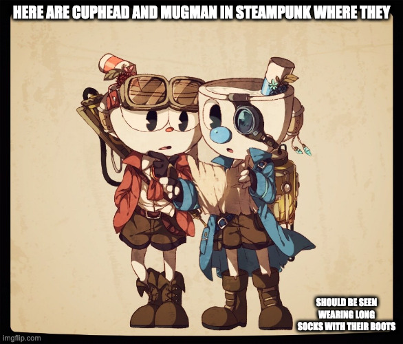 Steampunk Cuphead and Mugman | HERE ARE CUPHEAD AND MUGMAN IN STEAMPUNK WHERE THEY; SHOULD BE SEEN WEARING LONG SOCKS WITH THEIR BOOTS | image tagged in cuphead,mugman,steampunk,memes | made w/ Imgflip meme maker