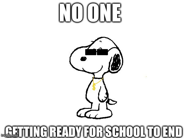 NO ONE; GETTING READY FOR SCHOOL TO END | made w/ Imgflip meme maker