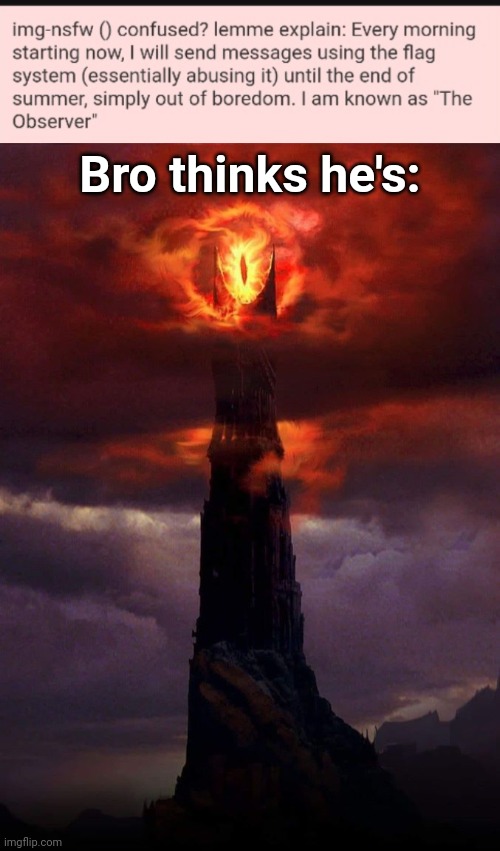 Idk | Bro thinks he's: | image tagged in sauron's dark tower | made w/ Imgflip meme maker