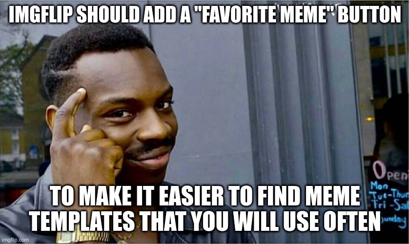 A brilliant idea, isn't it | IMGFLIP SHOULD ADD A "FAVORITE MEME" BUTTON; TO MAKE IT EASIER TO FIND MEME TEMPLATES THAT YOU WILL USE OFTEN | image tagged in good idea bad idea,ideas | made w/ Imgflip meme maker
